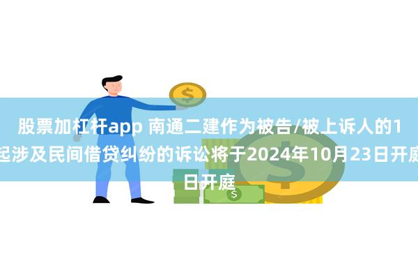 股票加杠杆app 南通二建作为被告/被上诉人的1起涉及民间借贷纠纷的诉讼将于2024年10月23日开庭