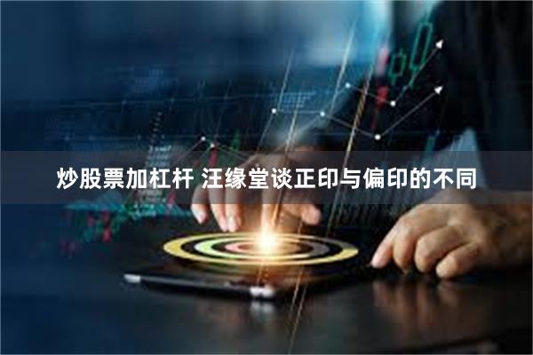 炒股票加杠杆 汪缘堂谈正印与偏印的不同