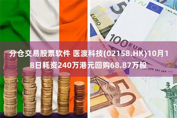 分仓交易股票软件 医渡科技(02158.HK)10月18日耗资240万港元回购68.87万股