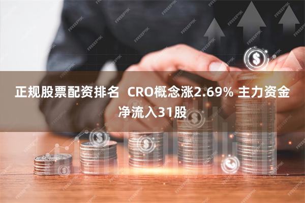 正规股票配资排名  CRO概念涨2.69% 主力资金净流入31股