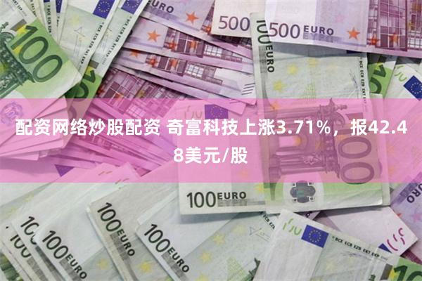 配资网络炒股配资 奇富科技上涨3.71%，报42.48美元/股